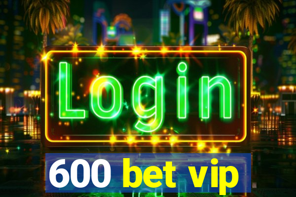 600 bet vip